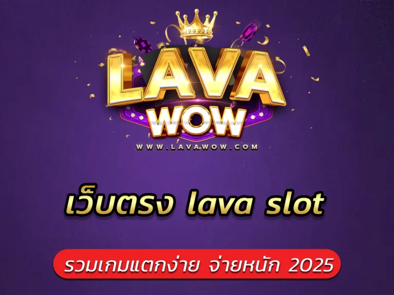 เว็บตรง lava slot รวมเกมแตกง่าย จ่ายหนัก 2025